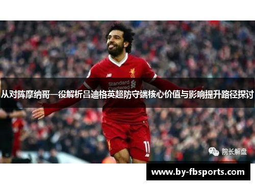 从对阵摩纳哥一役解析吕迪格英超防守端核心价值与影响提升路径探讨