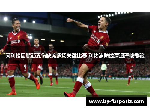 阿利松因腿筋受伤缺席多场关键比赛 利物浦防线遭遇严峻考验